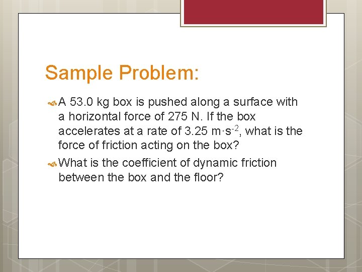 Sample Problem: A 53. 0 kg box is pushed along a surface with a