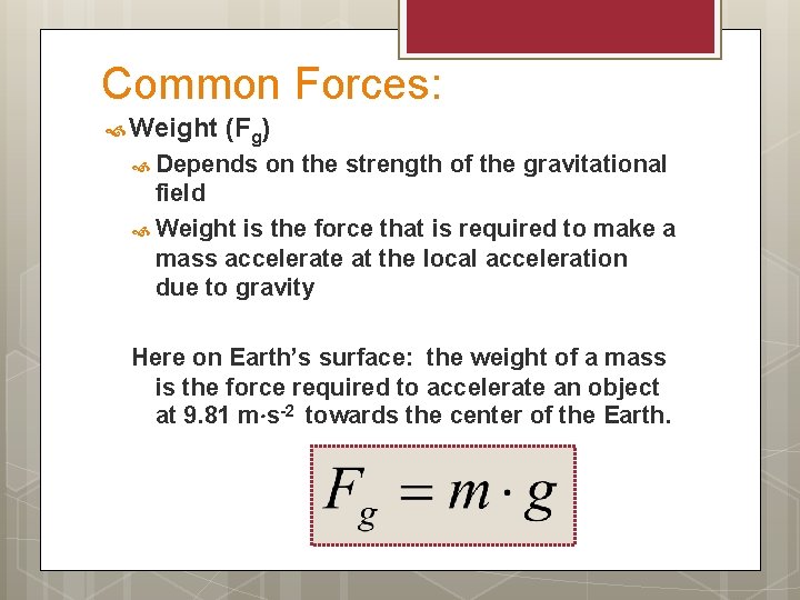 Common Forces: Weight (Fg) Depends on the strength of the gravitational field Weight is