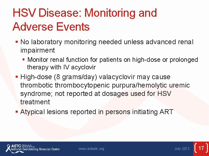 HSV Disease: Monitoring and Adverse Events § No laboratory monitoring needed unless advanced renal