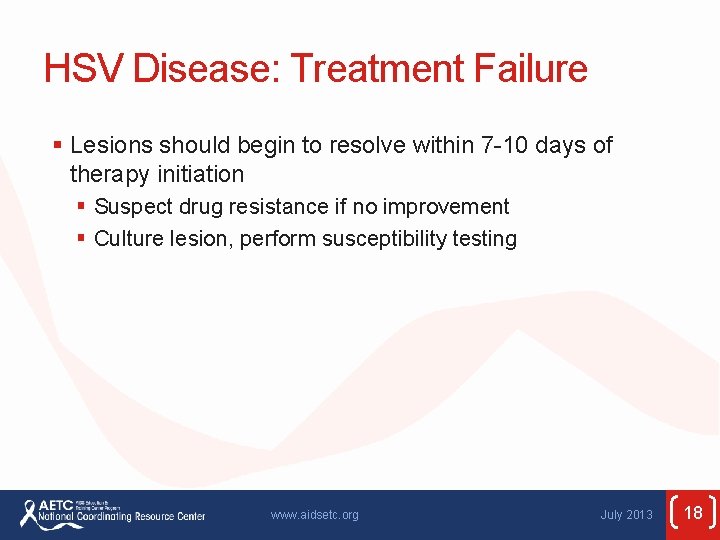HSV Disease: Treatment Failure § Lesions should begin to resolve within 7 -10 days