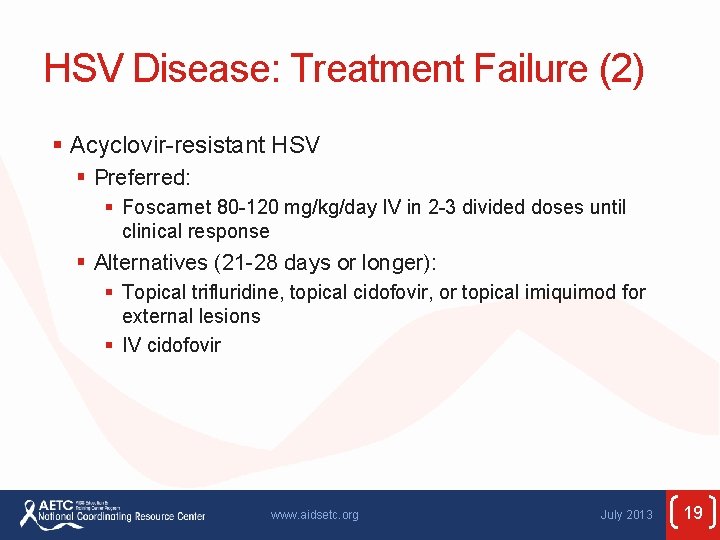 HSV Disease: Treatment Failure (2) § Acyclovir-resistant HSV § Preferred: § Foscarnet 80 -120