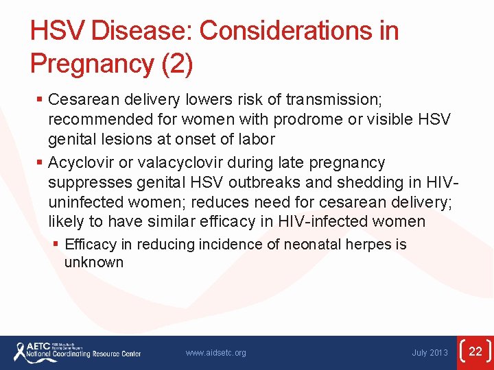 HSV Disease: Considerations in Pregnancy (2) § Cesarean delivery lowers risk of transmission; recommended