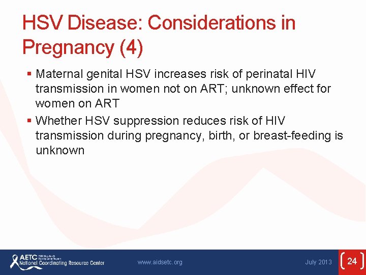 HSV Disease: Considerations in Pregnancy (4) § Maternal genital HSV increases risk of perinatal