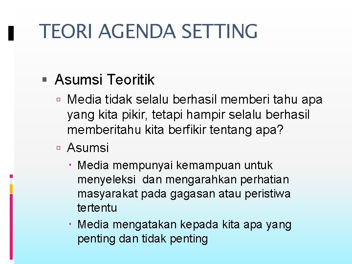 TEORI AGENDA SETTING Asumsi Teoritik Media tidak selalu berhasil memberi tahu apa yang kita