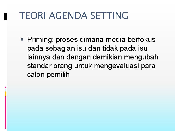 TEORI AGENDA SETTING Priming: proses dimana media berfokus pada sebagian isu dan tidak pada