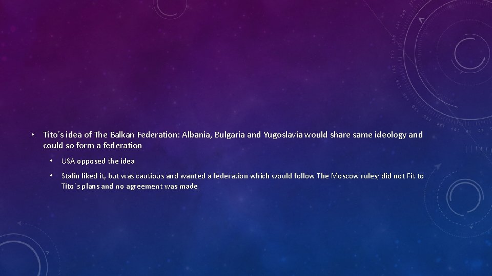  • Tito´s idea of The Balkan Federation: Albania, Bulgaria and Yugoslavia would share