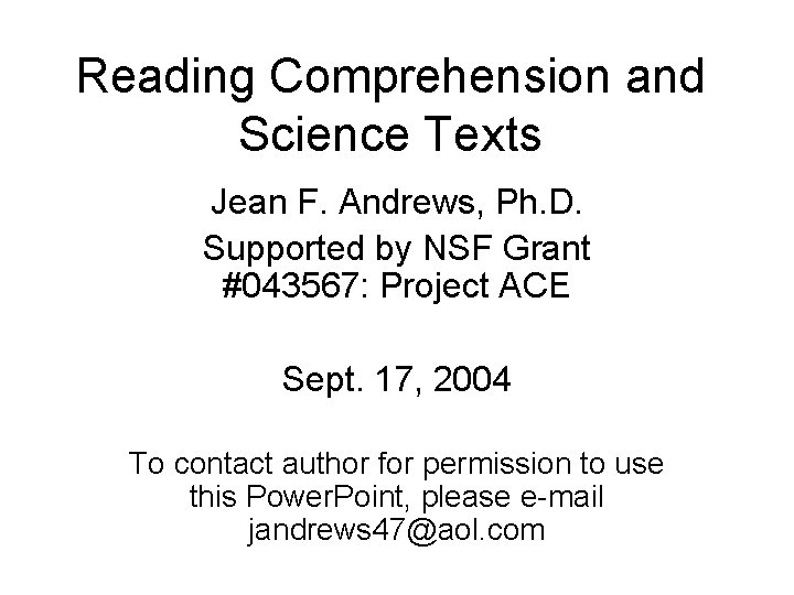 Reading Comprehension and Science Texts Jean F. Andrews, Ph. D. Supported by NSF Grant