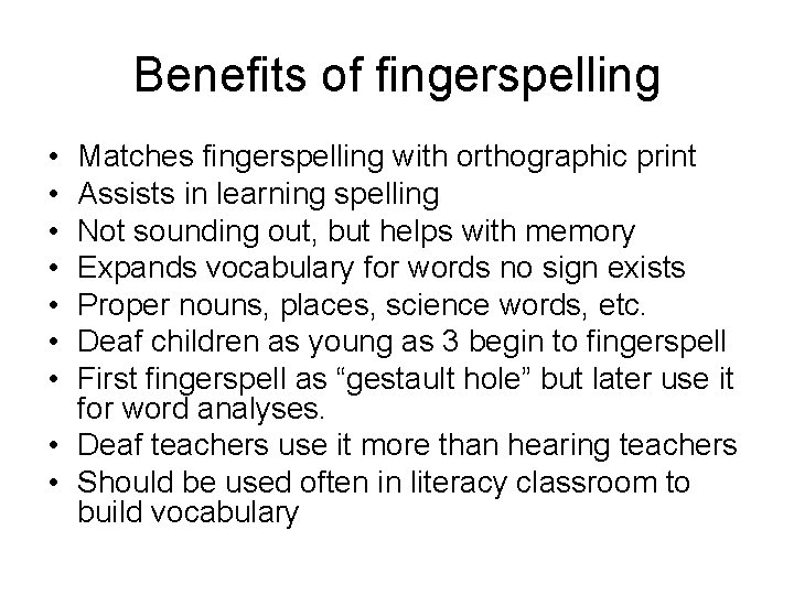 Benefits of fingerspelling • • Matches fingerspelling with orthographic print Assists in learning spelling