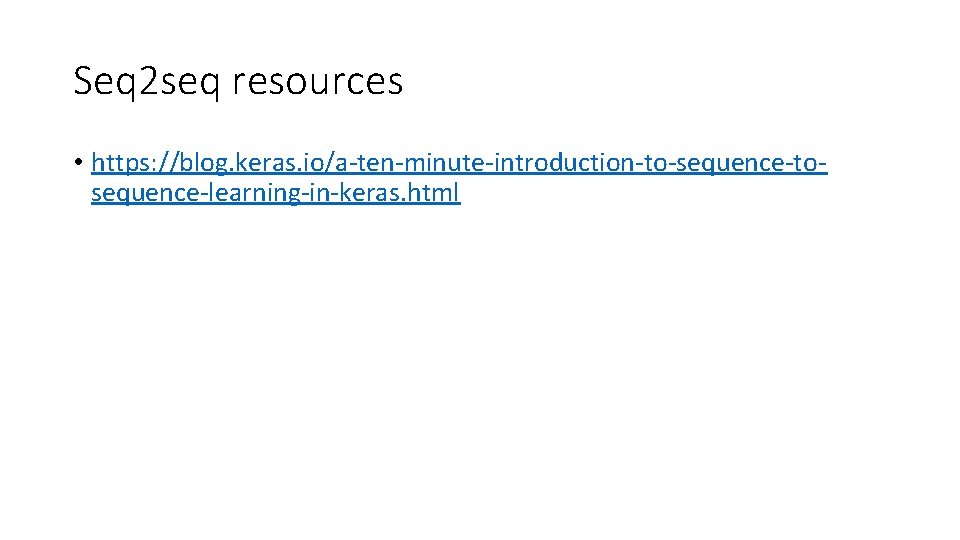 Seq 2 seq resources • https: //blog. keras. io/a-ten-minute-introduction-to-sequence-tosequence-learning-in-keras. html 