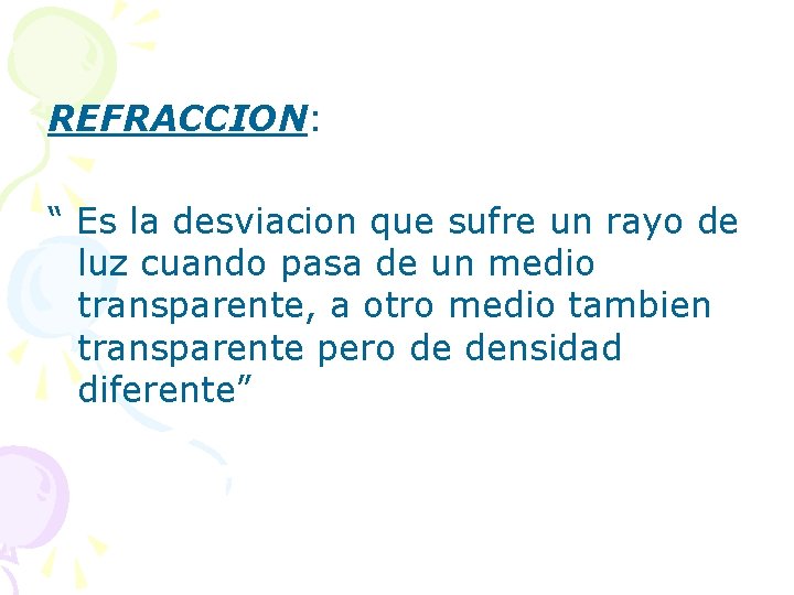 REFRACCION: “ Es la desviacion que sufre un rayo de luz cuando pasa de