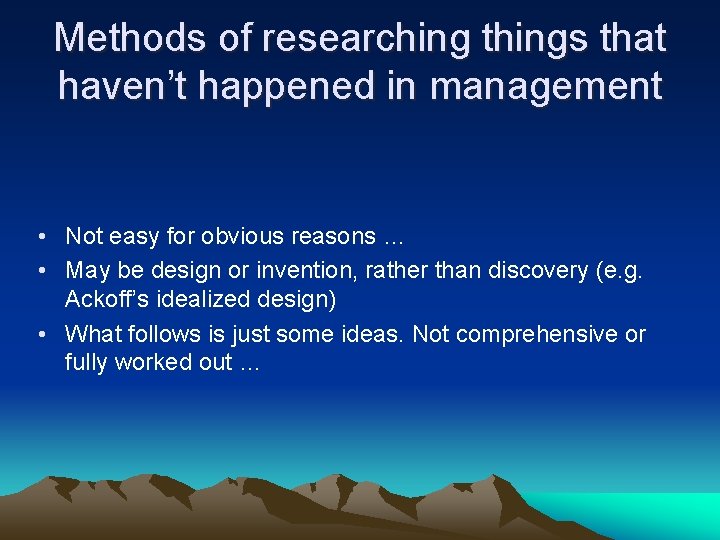 Methods of researching things that haven’t happened in management • Not easy for obvious