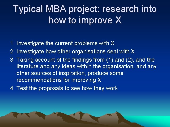 Typical MBA project: research into how to improve X 1 Investigate the current problems