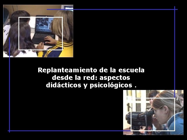 Replanteamiento de la escuela desde la red: aspectos didácticos y psicológicos. 