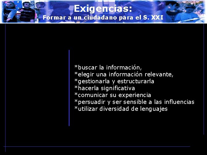 Exigencias: Formar a un ciudadano para el S. XXI *buscar la información, *elegir una