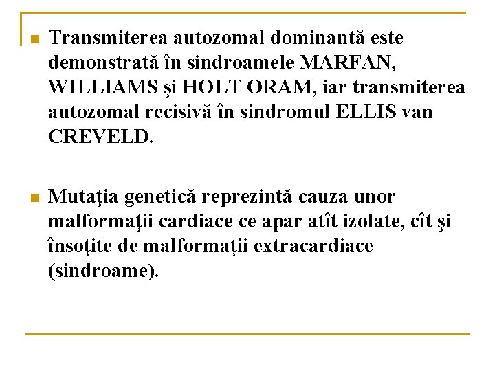 n Transmiterea autozomal dominantă este demonstrată în sindroamele MARFAN, WILLIAMS şi HOLT ORAM, iar n Transmiterea autozomal dominantă este demonstrată în sindroamele MARFAN, WILLIAMS şi HOLT ORAM, iar