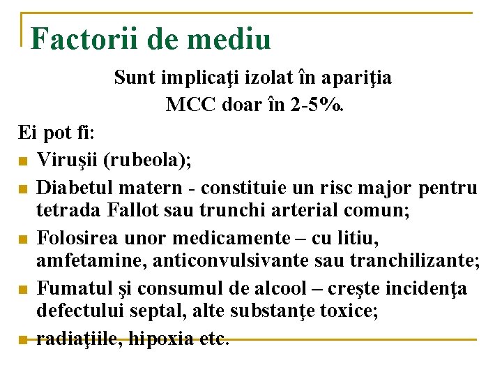 Factorii de mediu Sunt implicaţi izolat în apariţia MCC doar în 2 -5%. Ei Factorii de mediu Sunt implicaţi izolat în apariţia MCC doar în 2 -5%. Ei