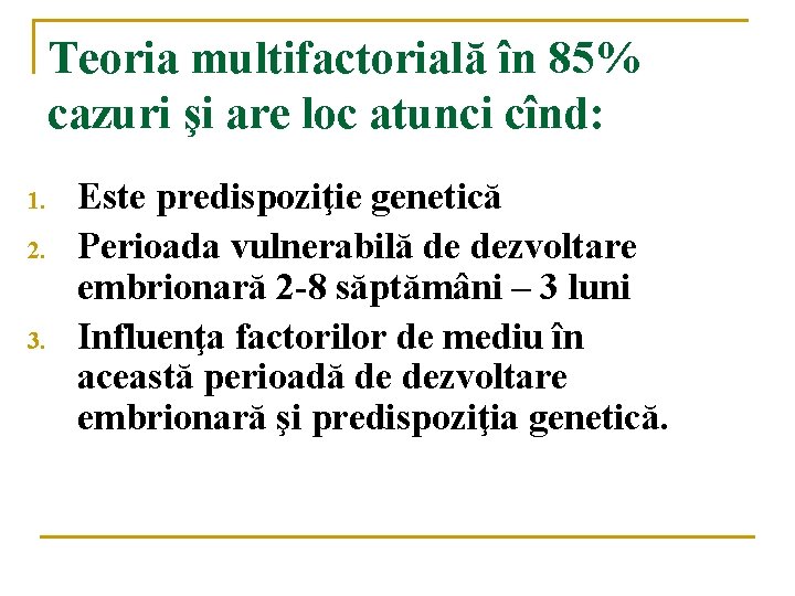 Teoria multifactorială în 85% cazuri şi are loc atunci cînd: 1. 2. 3. Este Teoria multifactorială în 85% cazuri şi are loc atunci cînd: 1. 2. 3. Este