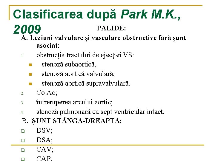 Clasificarea după Park M. K. , PALIDE: 2009 A. Leziuni valvulare şi vasculare obstructive Clasificarea după Park M. K. , PALIDE: 2009 A. Leziuni valvulare şi vasculare obstructive