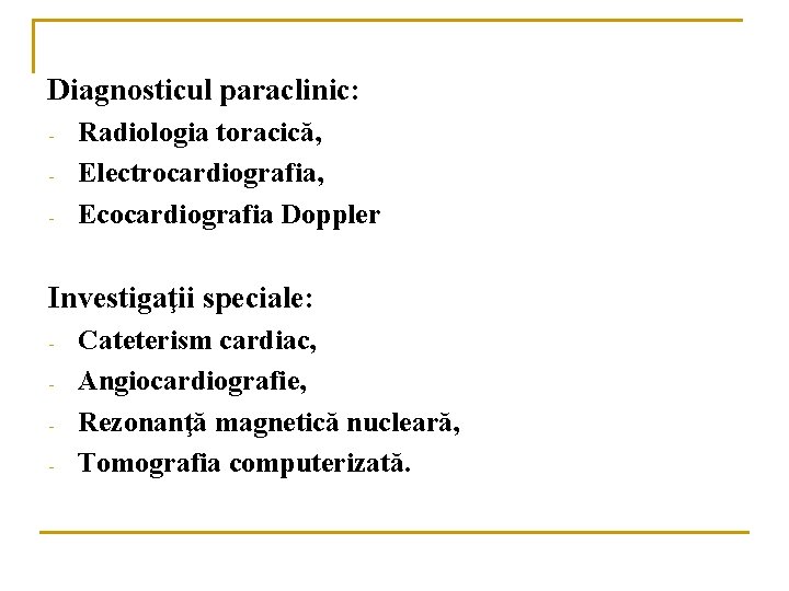 Diagnosticul paraclinic: - Radiologia toracică, Electrocardiografia, Ecocardiografia Doppler Investigaţii speciale: - Cateterism cardiac, Angiocardiografie, Diagnosticul paraclinic: - Radiologia toracică, Electrocardiografia, Ecocardiografia Doppler Investigaţii speciale: - Cateterism cardiac, Angiocardiografie,