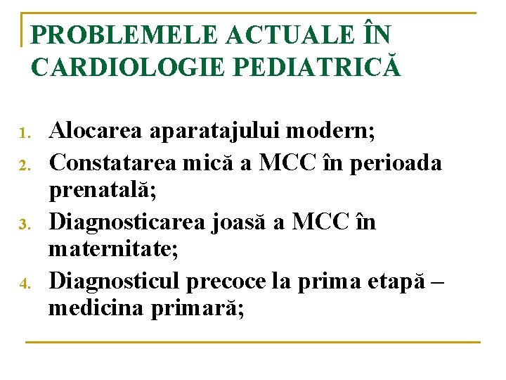 PROBLEMELE ACTUALE ÎN CARDIOLOGIE PEDIATRICĂ 1. 2. 3. 4. Alocarea aparatajului modern; Constatarea mică PROBLEMELE ACTUALE ÎN CARDIOLOGIE PEDIATRICĂ 1. 2. 3. 4. Alocarea aparatajului modern; Constatarea mică