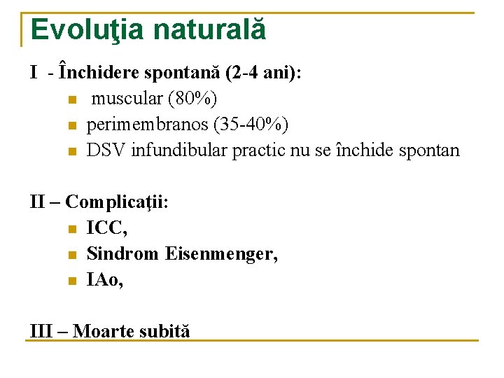 Evoluţia naturală I - Închidere spontană (2 -4 ani): n muscular (80%) n perimembranos Evoluţia naturală I - Închidere spontană (2 -4 ani): n muscular (80%) n perimembranos