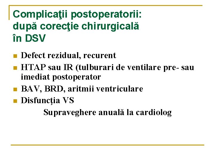 Complicaţii postoperatorii: după corecţie chirurgicală în DSV n n Defect rezidual, recurent HTAP sau Complicaţii postoperatorii: după corecţie chirurgicală în DSV n n Defect rezidual, recurent HTAP sau