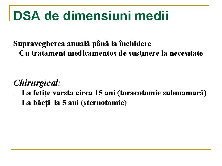 DSA de dimensiuni medii Supravegherea anuală până la închidere Cu tratament medicamentos de susţinere DSA de dimensiuni medii Supravegherea anuală până la închidere Cu tratament medicamentos de susţinere