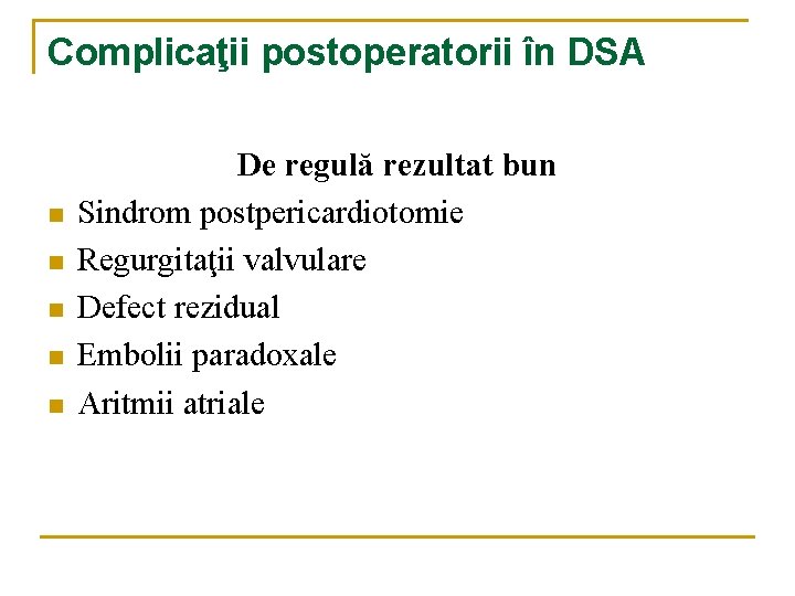 Complicaţii postoperatorii în DSA n n n De regulă rezultat bun Sindrom postpericardiotomie Regurgitaţii Complicaţii postoperatorii în DSA n n n De regulă rezultat bun Sindrom postpericardiotomie Regurgitaţii