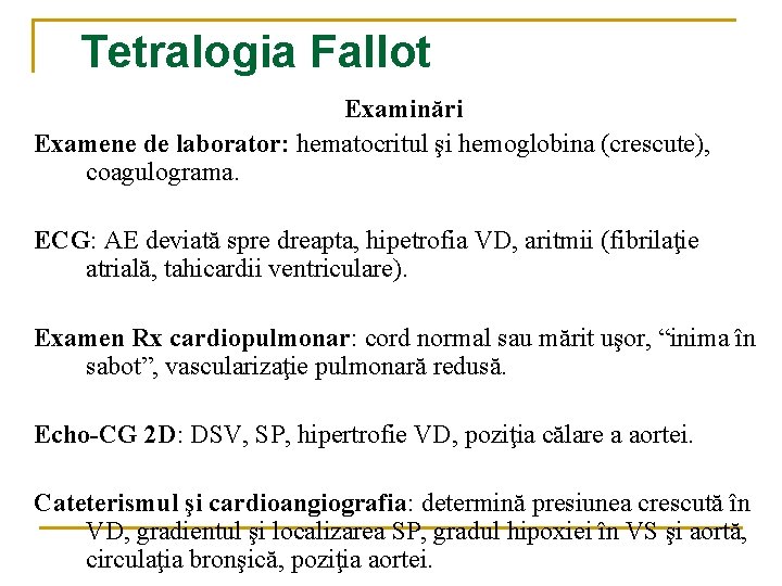 Tetralogia Fallot Examinări Examene de laborator: hematocritul şi hemoglobina (crescute), coagulograma. ECG: AE deviată Tetralogia Fallot Examinări Examene de laborator: hematocritul şi hemoglobina (crescute), coagulograma. ECG: AE deviată