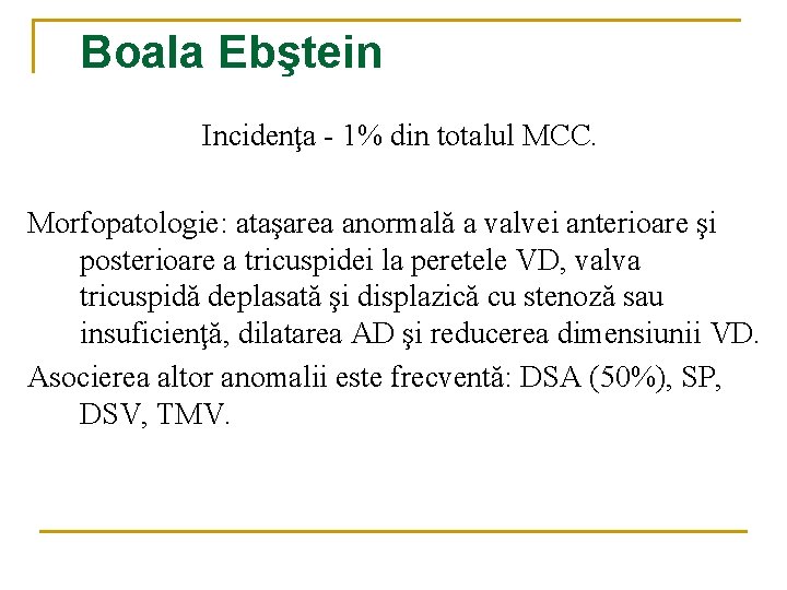 Boala Ebştein Incidenţa - 1% din totalul MCC. Morfopatologie: ataşarea anormală a valvei anterioare Boala Ebştein Incidenţa - 1% din totalul MCC. Morfopatologie: ataşarea anormală a valvei anterioare