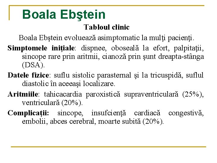 Boala Ebştein Tabloul clinic Boala Ebştein evoluează asimptomatic la mulţi pacienţi. Simptomele iniţiale: dispnee, Boala Ebştein Tabloul clinic Boala Ebştein evoluează asimptomatic la mulţi pacienţi. Simptomele iniţiale: dispnee,