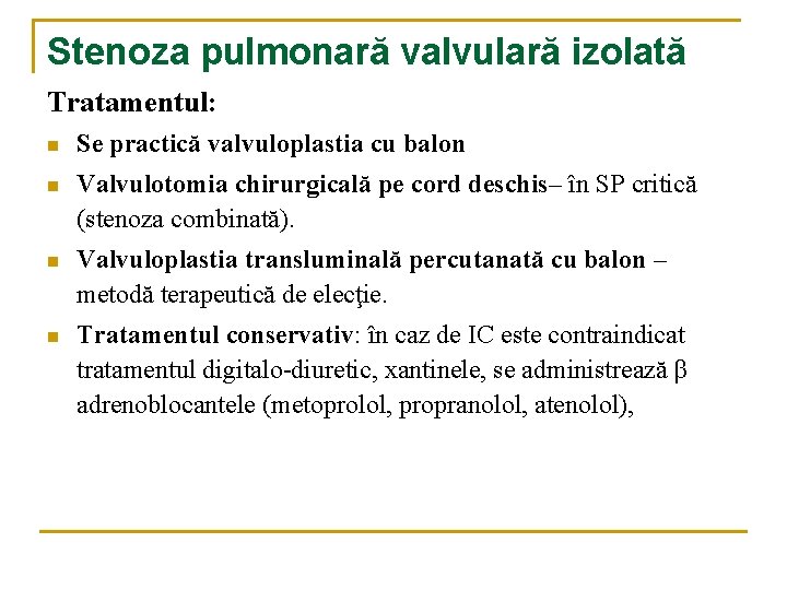 Stenoza pulmonară valvulară izolată Tratamentul: n Se practică valvuloplastia cu balon n Valvulotomia chirurgicală Stenoza pulmonară valvulară izolată Tratamentul: n Se practică valvuloplastia cu balon n Valvulotomia chirurgicală