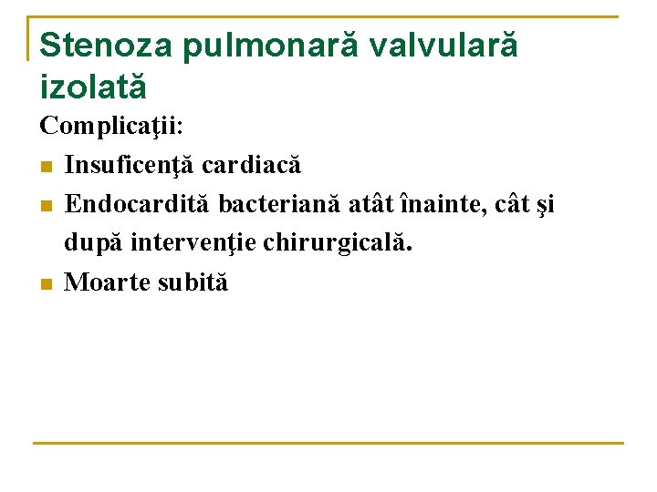 Stenoza pulmonară valvulară izolată Complicaţii: n Insuficenţă cardiacă n Endocardită bacteriană atât înainte, cât Stenoza pulmonară valvulară izolată Complicaţii: n Insuficenţă cardiacă n Endocardită bacteriană atât înainte, cât