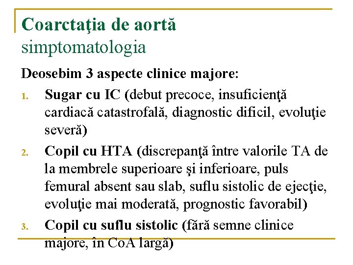 Coarctaţia de aortă simptomatologia Deosebim 3 aspecte clinice majore: 1. Sugar cu IC (debut Coarctaţia de aortă simptomatologia Deosebim 3 aspecte clinice majore: 1. Sugar cu IC (debut