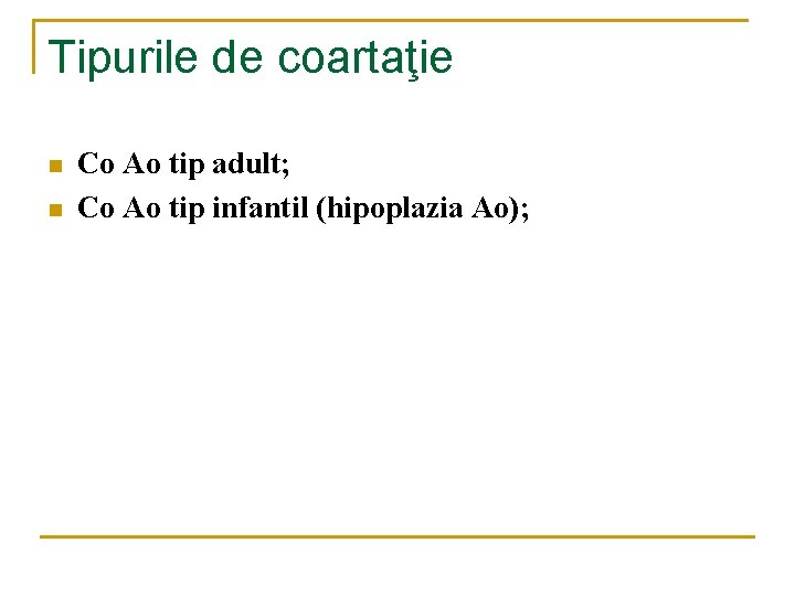Tipurile de coartaţie n n Co Ao tip adult; Co Ao tip infantil (hipoplazia Tipurile de coartaţie n n Co Ao tip adult; Co Ao tip infantil (hipoplazia