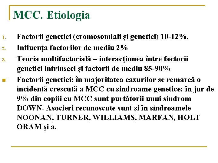 MCC. Etiologia 1. 2. 3. n Factorii genetici (cromosomiali şi genetici) 10 -12%. Influenţa MCC. Etiologia 1. 2. 3. n Factorii genetici (cromosomiali şi genetici) 10 -12%. Influenţa