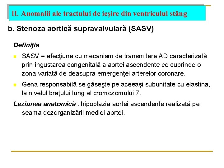 II. Anomalii ale tractului de ieşire din ventriculul stâng b. Stenoza aortică supravalvulară (SASV) II. Anomalii ale tractului de ieşire din ventriculul stâng b. Stenoza aortică supravalvulară (SASV)