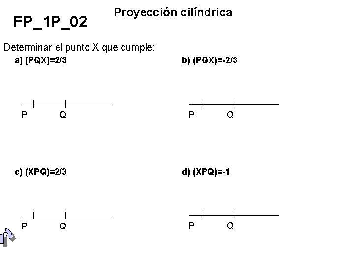 FP_1 P_02 Proyección cilíndrica Determinar el punto X que cumple: a) (PQX)=2/3 P Q