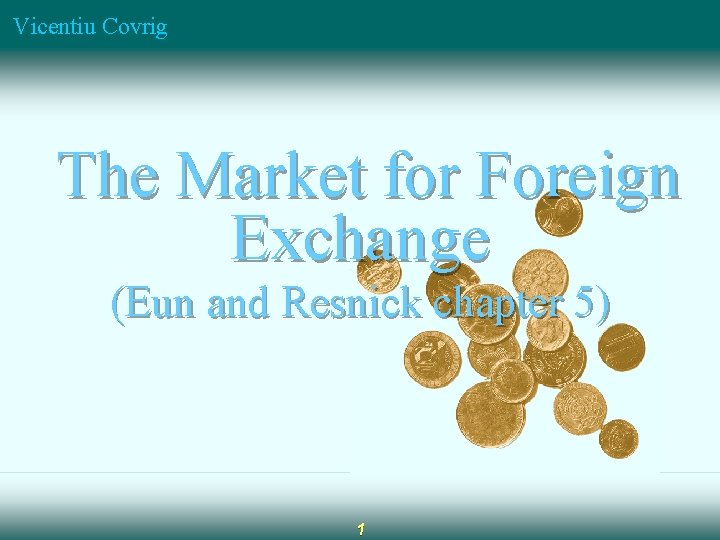 Vicentiu Covrig The Market for Foreign Exchange (Eun and Resnick chapter 5) 1 