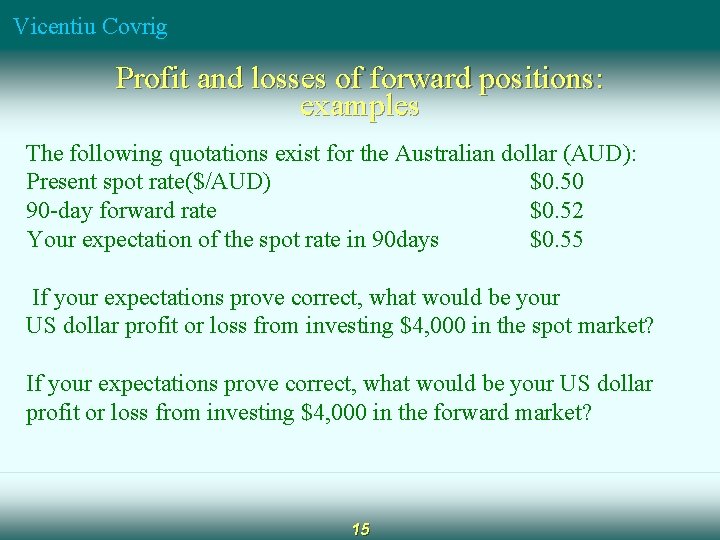 Vicentiu Covrig Profit and losses of forward positions: examples The following quotations exist for