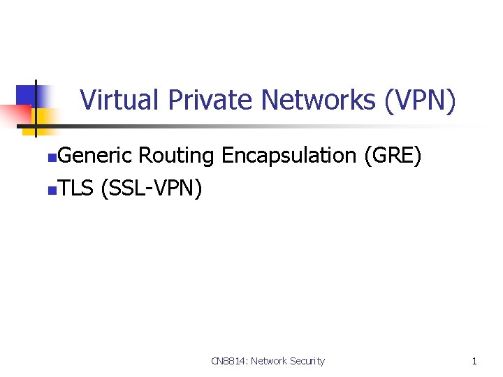 Virtual Private Networks (VPN) Generic Routing Encapsulation (GRE) n. TLS (SSL-VPN) n CN 8814: