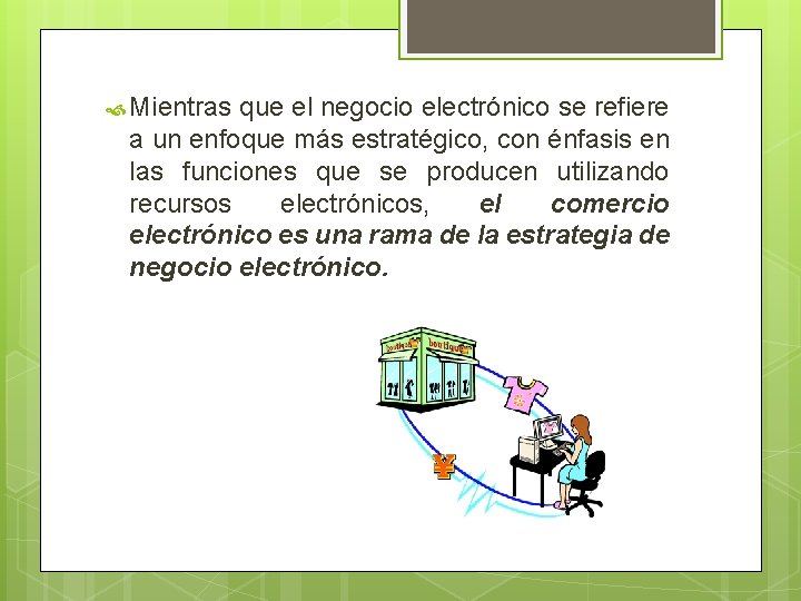  Mientras que el negocio electrónico se refiere a un enfoque más estratégico, con