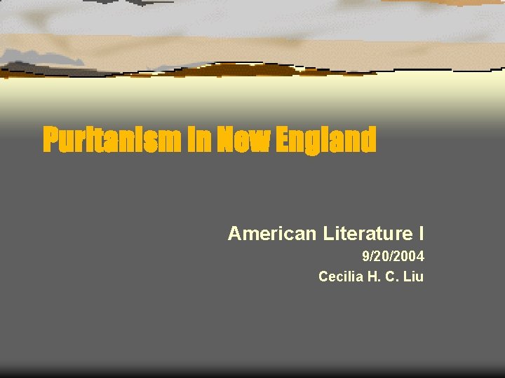 Puritanism in New England American Literature I 9/20/2004 Cecilia H. C. Liu 