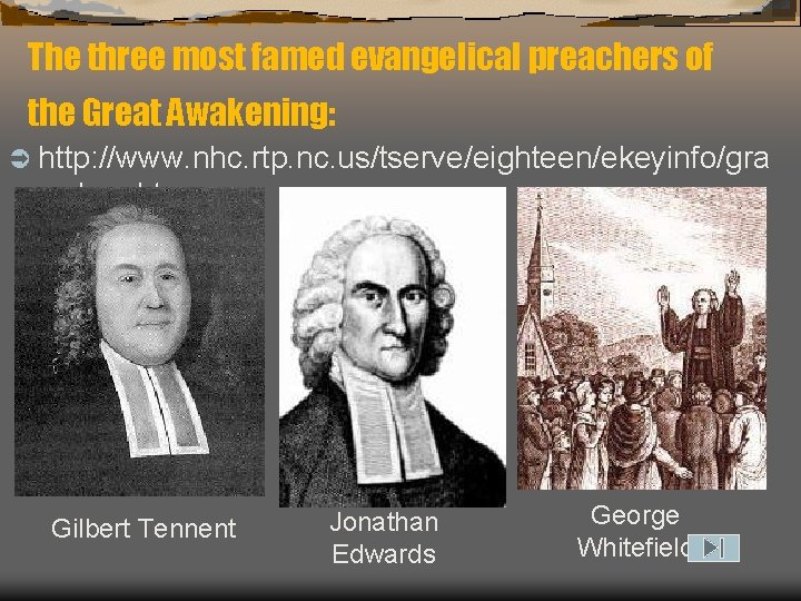 The three most famed evangelical preachers of the Great Awakening: Ü http: //www. nhc.