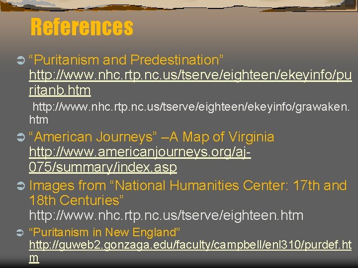References Ü “Puritanism and Predestination” http: //www. nhc. rtp. nc. us/tserve/eighteen/ekeyinfo/pu ritanb. htm http: