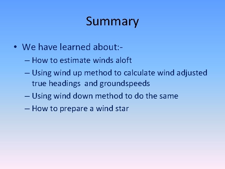 Summary • We have learned about: – How to estimate winds aloft – Using