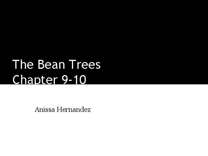 The Bean Trees Chapter 9 -10 Anissa Hernandez 