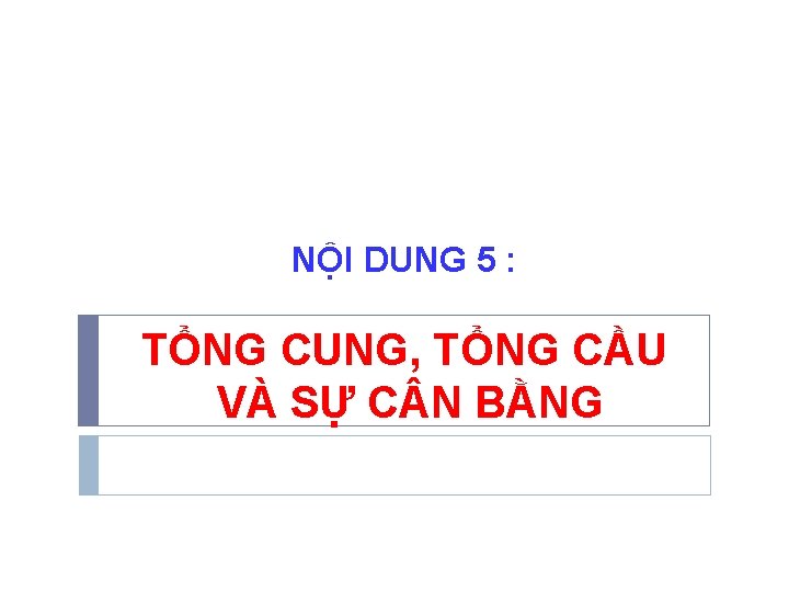 NỘI DUNG 5 : TỔNG CUNG, TỔNG CẦU VÀ SỰ C N BẰNG 