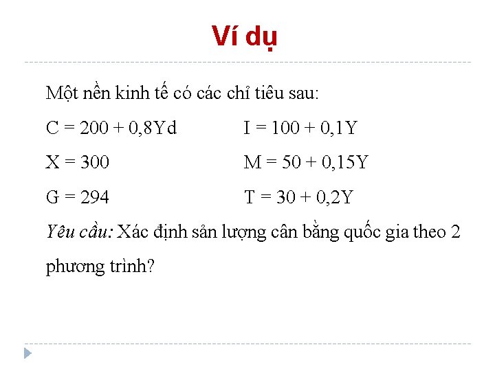 Ví dụ Một nền kinh tế có các chỉ tiêu sau: C = 200