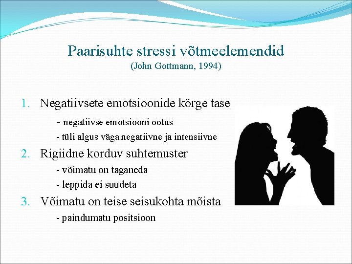 Paarisuhte stressi võtmeelemendid (John Gottmann, 1994) 1. Negatiivsete emotsioonide kõrge tase - negatiivse emotsiooni